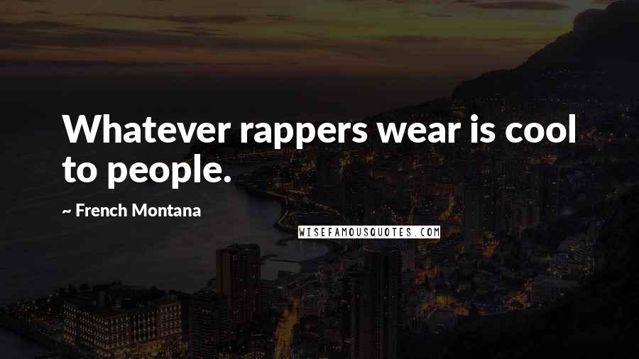 French Montana Quotes: Whatever rappers wear is cool to people.