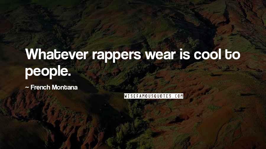 French Montana Quotes: Whatever rappers wear is cool to people.