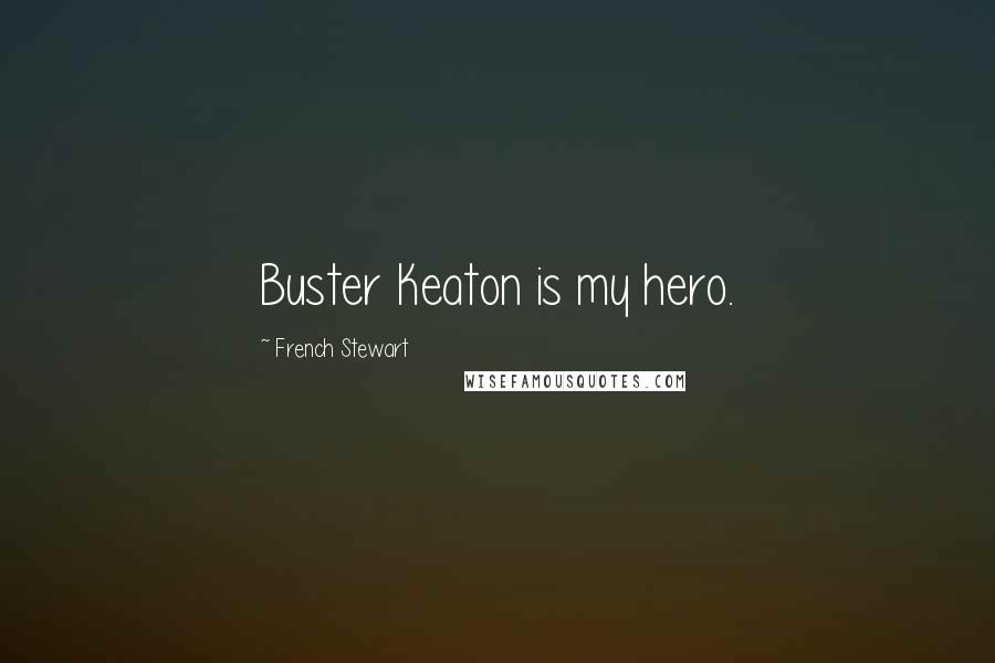 French Stewart Quotes: Buster Keaton is my hero.