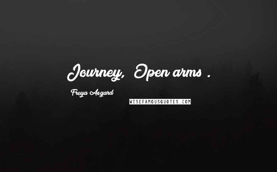 Freya Asgard Quotes: Journey, "Open arms".