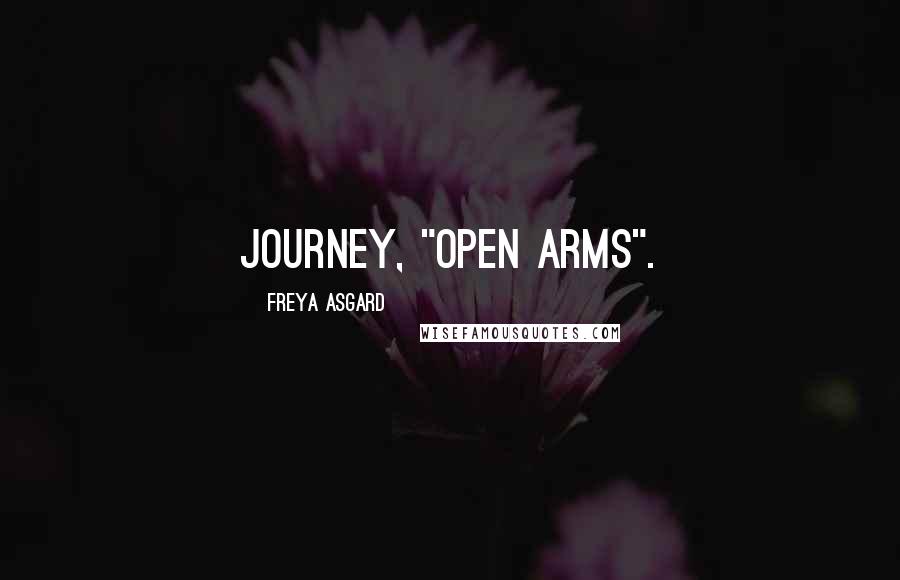 Freya Asgard Quotes: Journey, "Open arms".