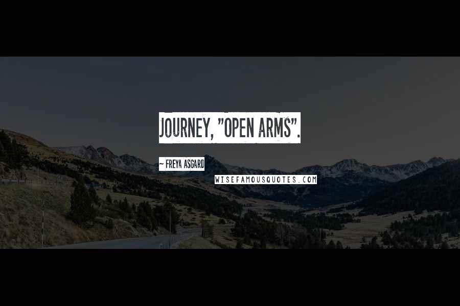 Freya Asgard Quotes: Journey, "Open arms".