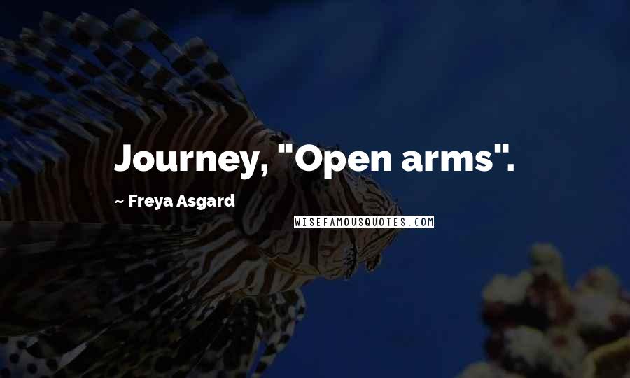 Freya Asgard Quotes: Journey, "Open arms".