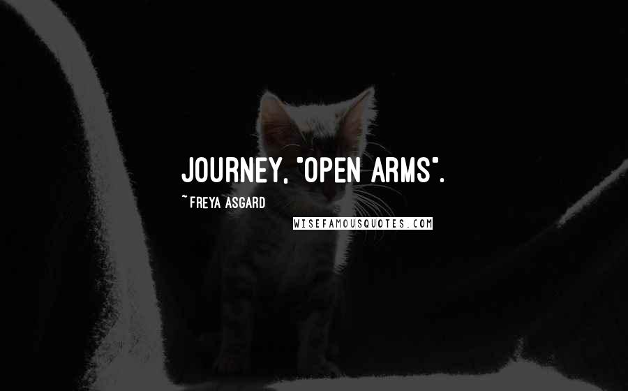 Freya Asgard Quotes: Journey, "Open arms".