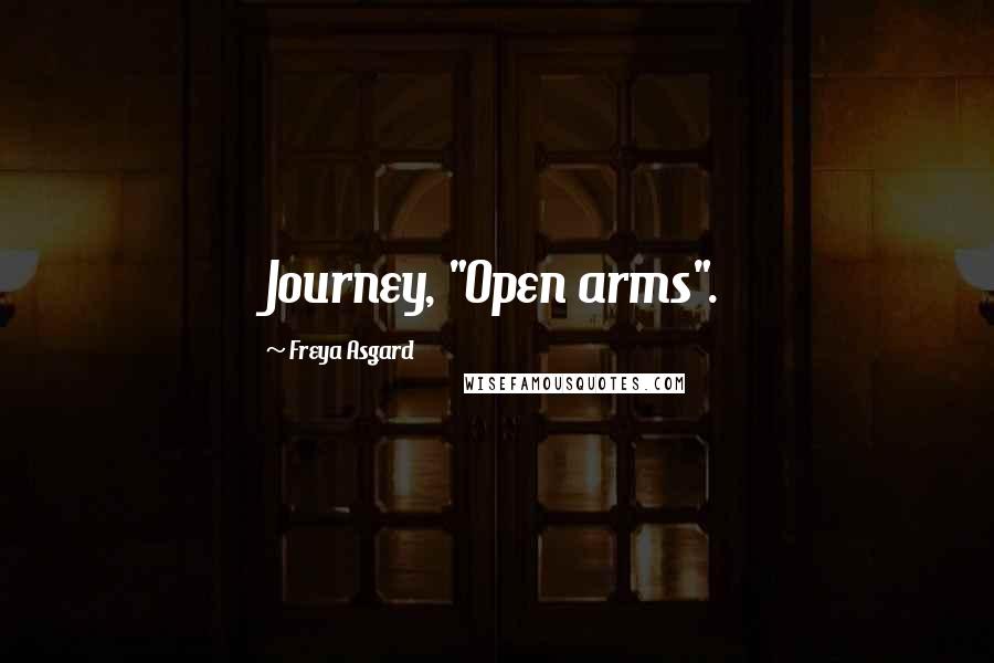 Freya Asgard Quotes: Journey, "Open arms".