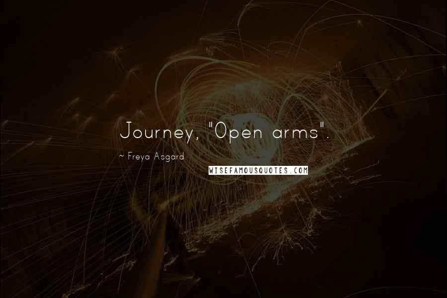 Freya Asgard Quotes: Journey, "Open arms".