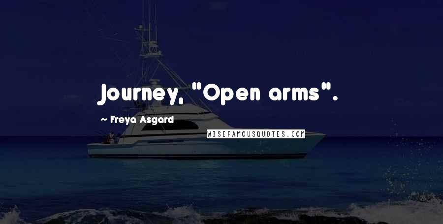 Freya Asgard Quotes: Journey, "Open arms".