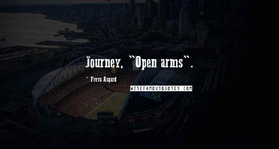 Freya Asgard Quotes: Journey, "Open arms".