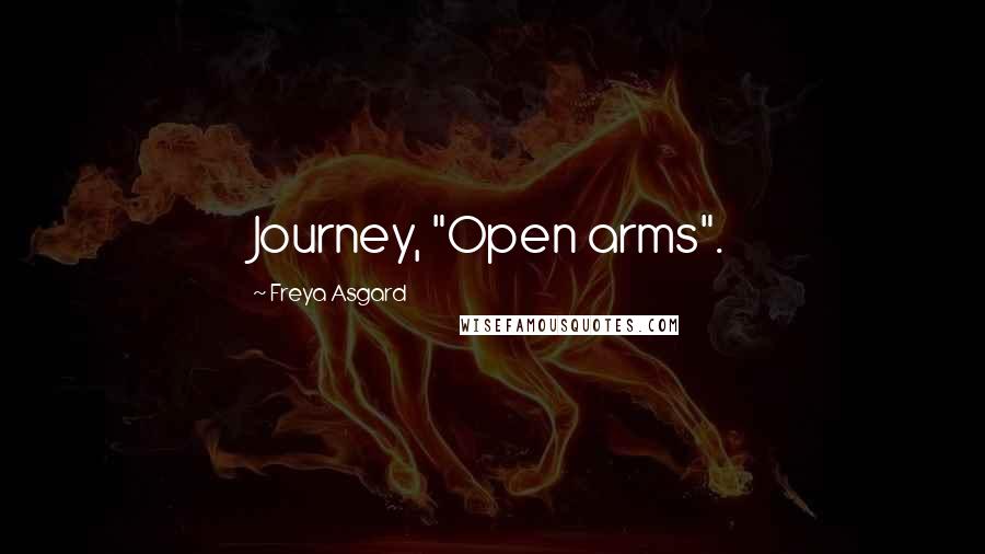 Freya Asgard Quotes: Journey, "Open arms".