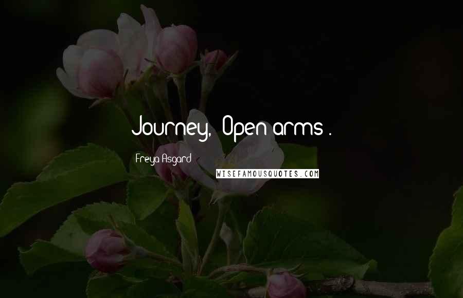 Freya Asgard Quotes: Journey, "Open arms".