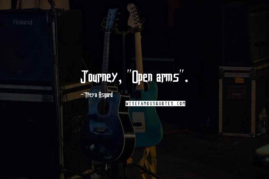 Freya Asgard Quotes: Journey, "Open arms".