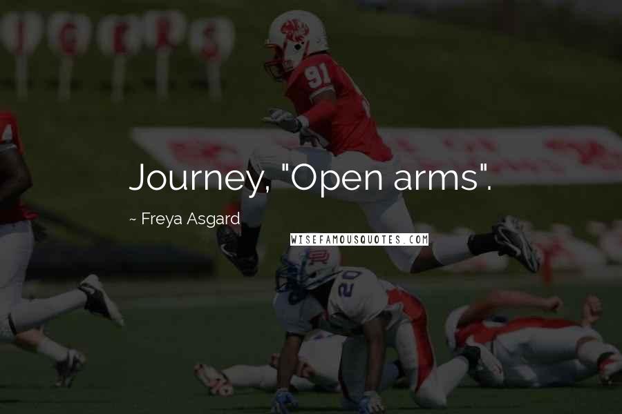 Freya Asgard Quotes: Journey, "Open arms".