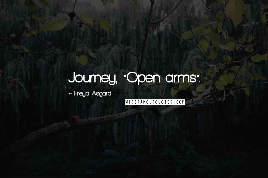 Freya Asgard Quotes: Journey, "Open arms".