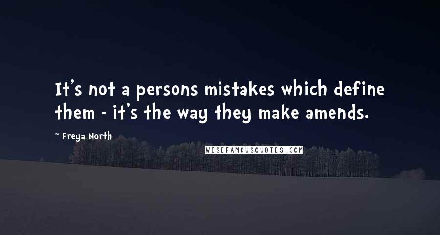 Freya North Quotes: It's not a persons mistakes which define them - it's the way they make amends.