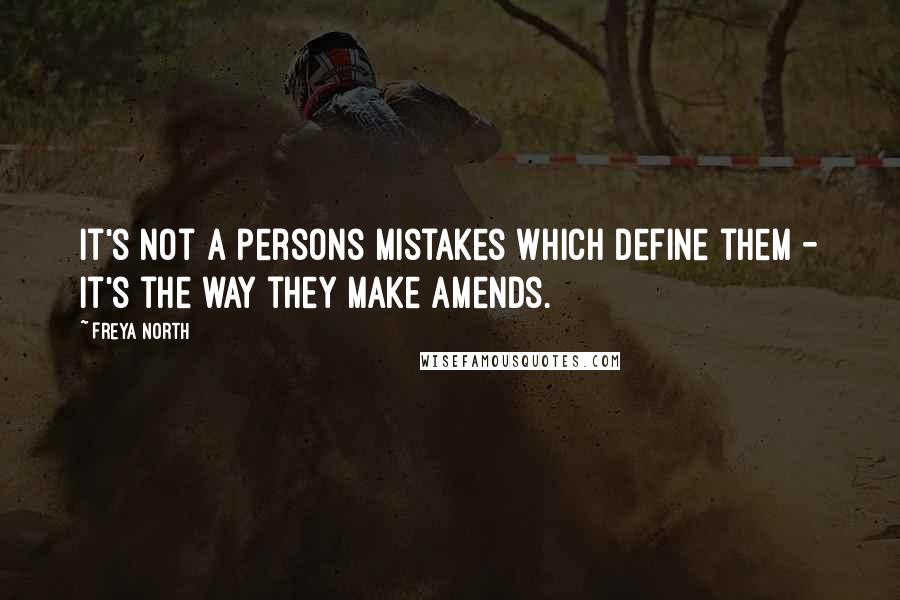 Freya North Quotes: It's not a persons mistakes which define them - it's the way they make amends.