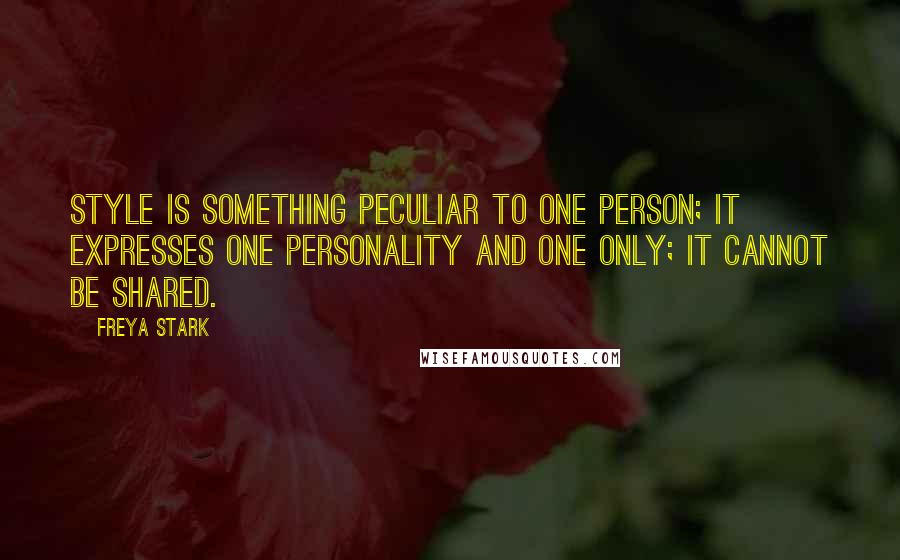 Freya Stark Quotes: Style is something peculiar to one person; it expresses one personality and one only; it cannot be shared.