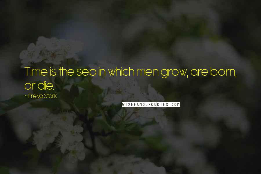 Freya Stark Quotes: Time is the sea in which men grow, are born, or die.