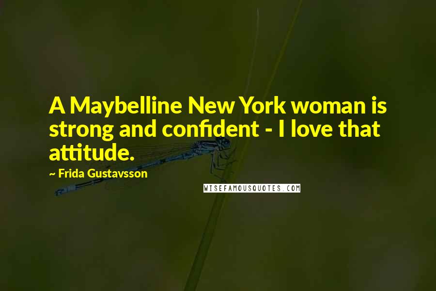 Frida Gustavsson Quotes: A Maybelline New York woman is strong and confident - I love that attitude.