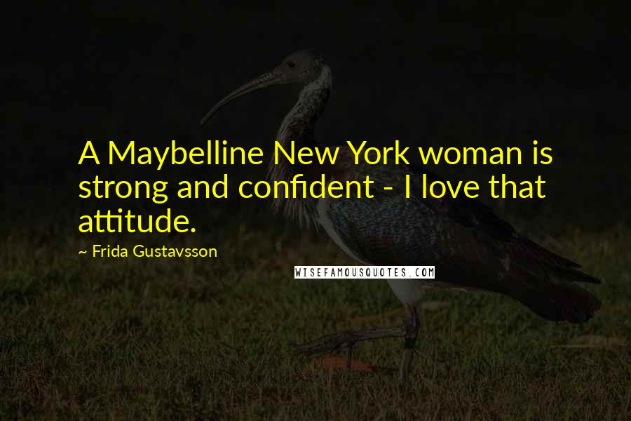 Frida Gustavsson Quotes: A Maybelline New York woman is strong and confident - I love that attitude.