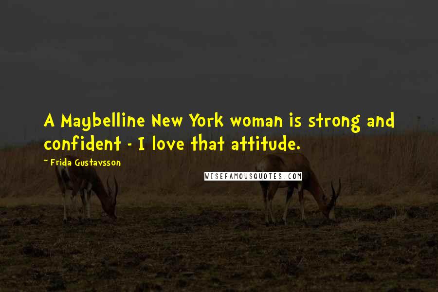 Frida Gustavsson Quotes: A Maybelline New York woman is strong and confident - I love that attitude.