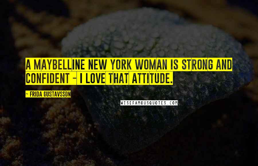 Frida Gustavsson Quotes: A Maybelline New York woman is strong and confident - I love that attitude.