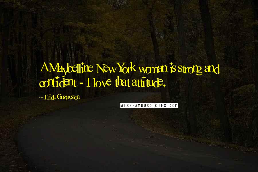 Frida Gustavsson Quotes: A Maybelline New York woman is strong and confident - I love that attitude.