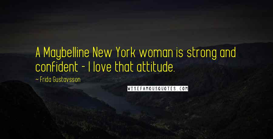 Frida Gustavsson Quotes: A Maybelline New York woman is strong and confident - I love that attitude.