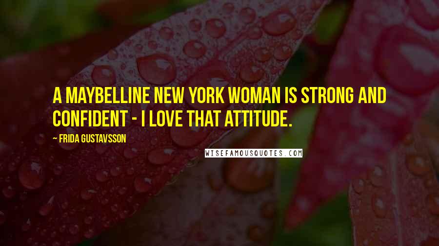 Frida Gustavsson Quotes: A Maybelline New York woman is strong and confident - I love that attitude.