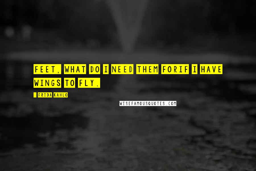 Frida Kahlo Quotes: Feet, what do I need them forIf I have wings to fly.