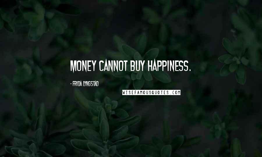 Frida Lyngstad Quotes: Money cannot buy happiness.