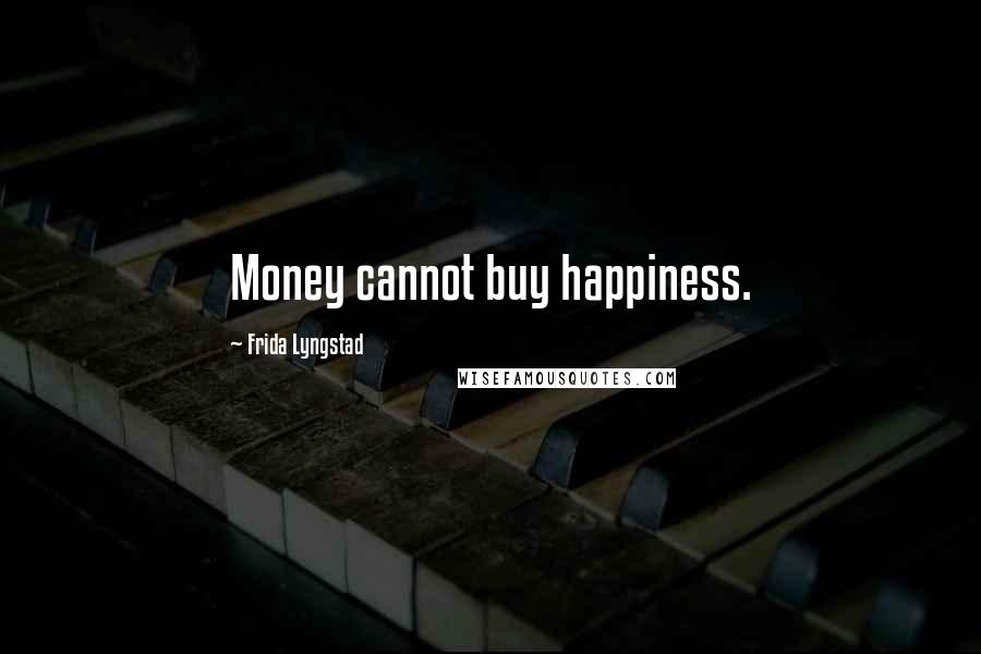 Frida Lyngstad Quotes: Money cannot buy happiness.