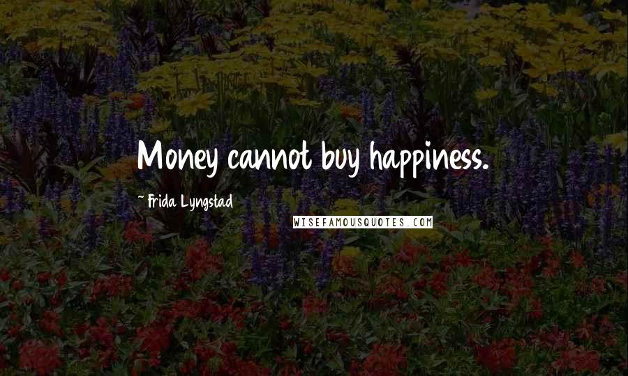 Frida Lyngstad Quotes: Money cannot buy happiness.