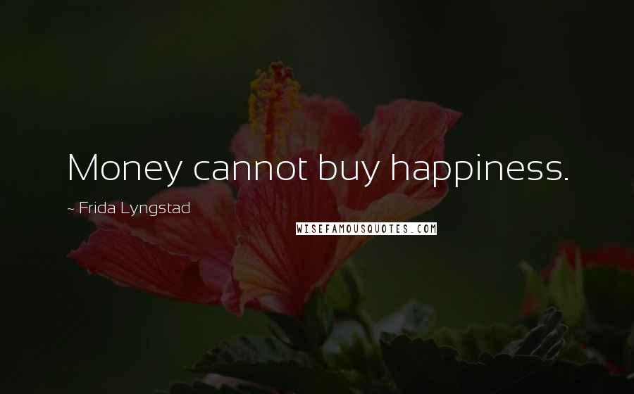 Frida Lyngstad Quotes: Money cannot buy happiness.