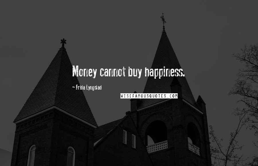 Frida Lyngstad Quotes: Money cannot buy happiness.