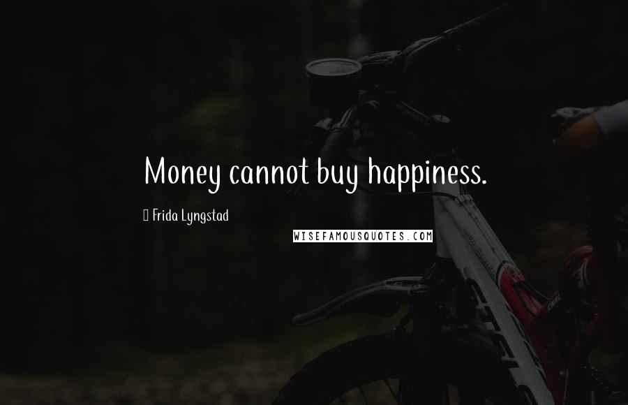 Frida Lyngstad Quotes: Money cannot buy happiness.