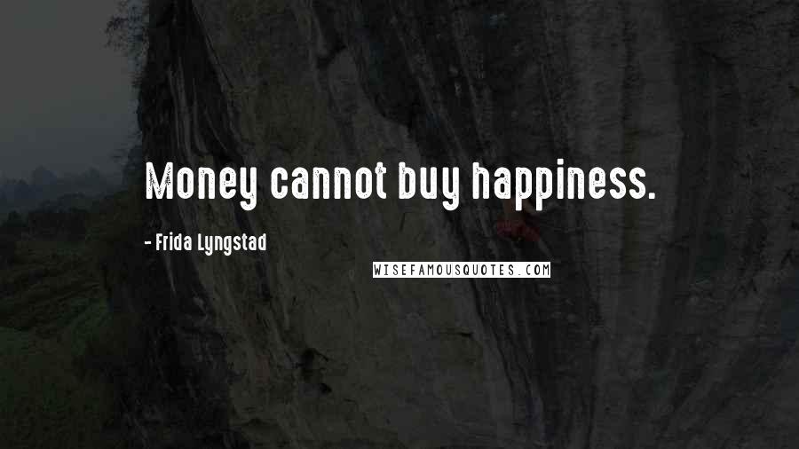 Frida Lyngstad Quotes: Money cannot buy happiness.