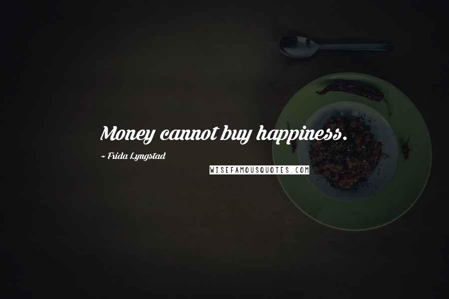 Frida Lyngstad Quotes: Money cannot buy happiness.