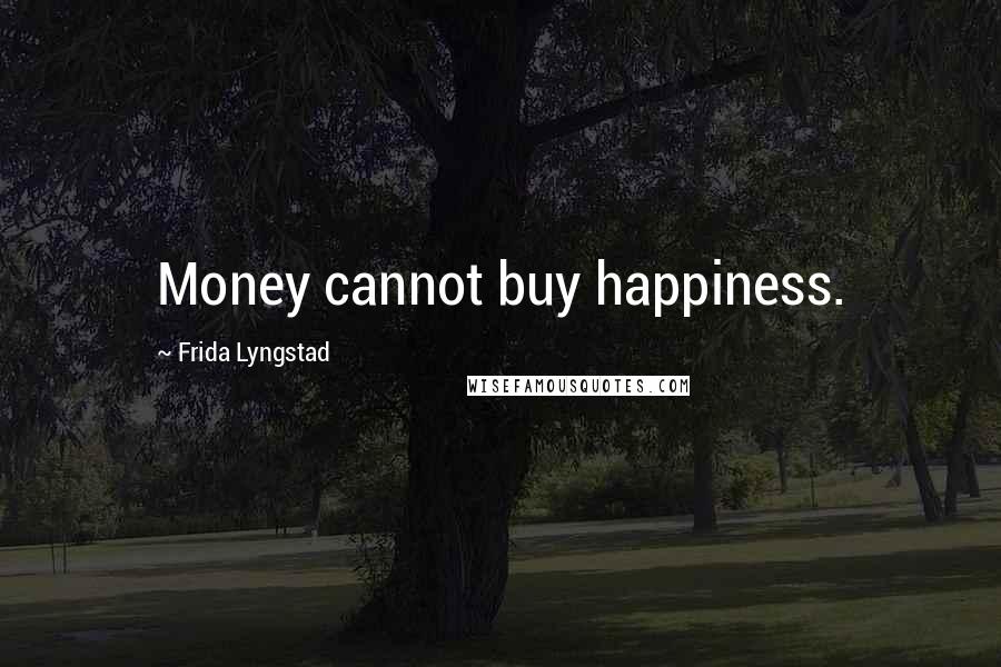 Frida Lyngstad Quotes: Money cannot buy happiness.