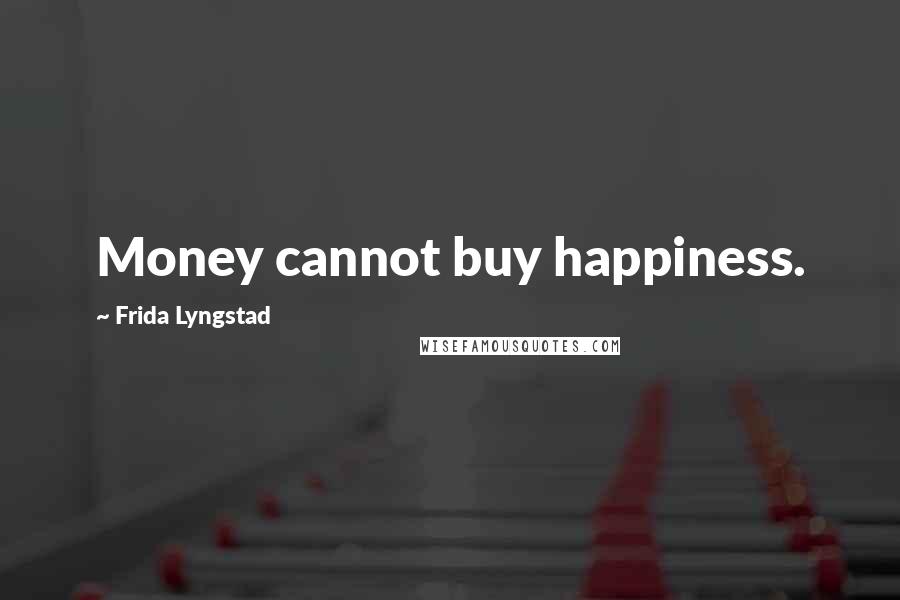 Frida Lyngstad Quotes: Money cannot buy happiness.