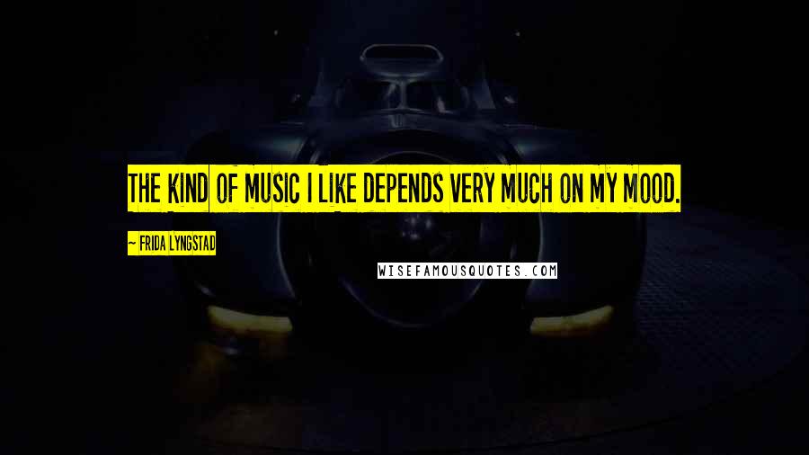 Frida Lyngstad Quotes: The kind of music I like depends very much on my mood.