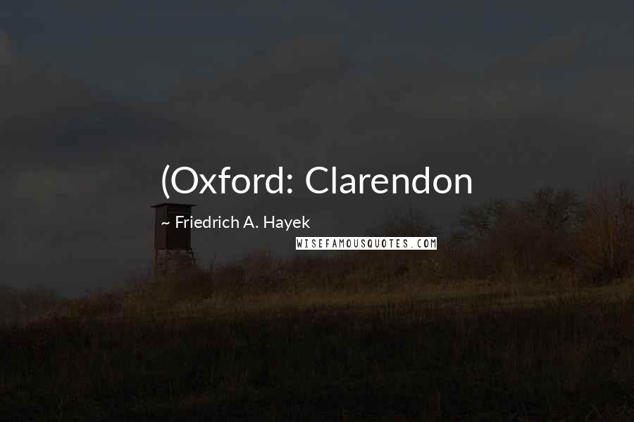 Friedrich A. Hayek Quotes: (Oxford: Clarendon