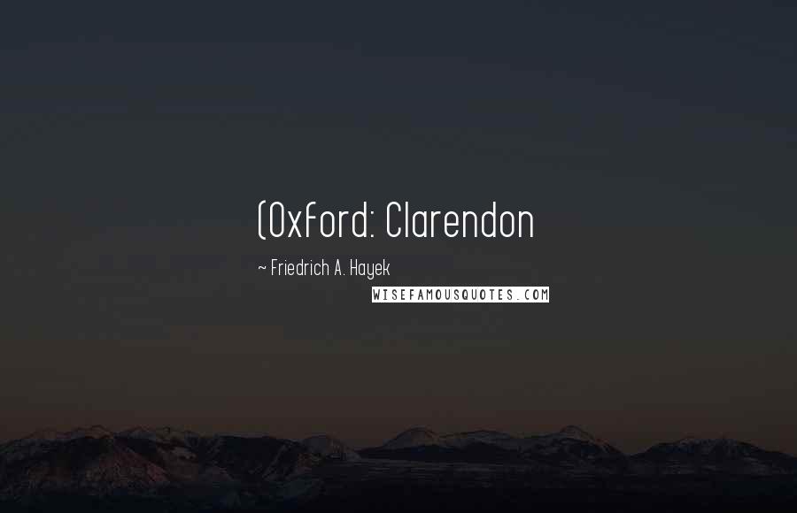 Friedrich A. Hayek Quotes: (Oxford: Clarendon