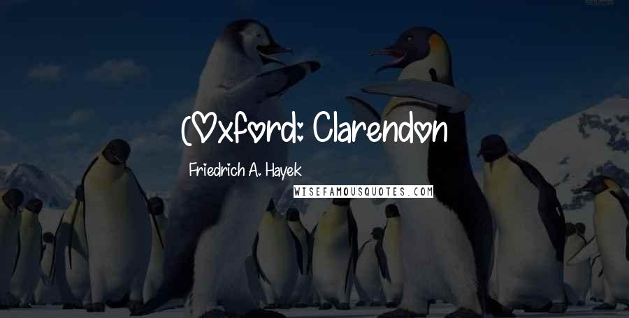 Friedrich A. Hayek Quotes: (Oxford: Clarendon