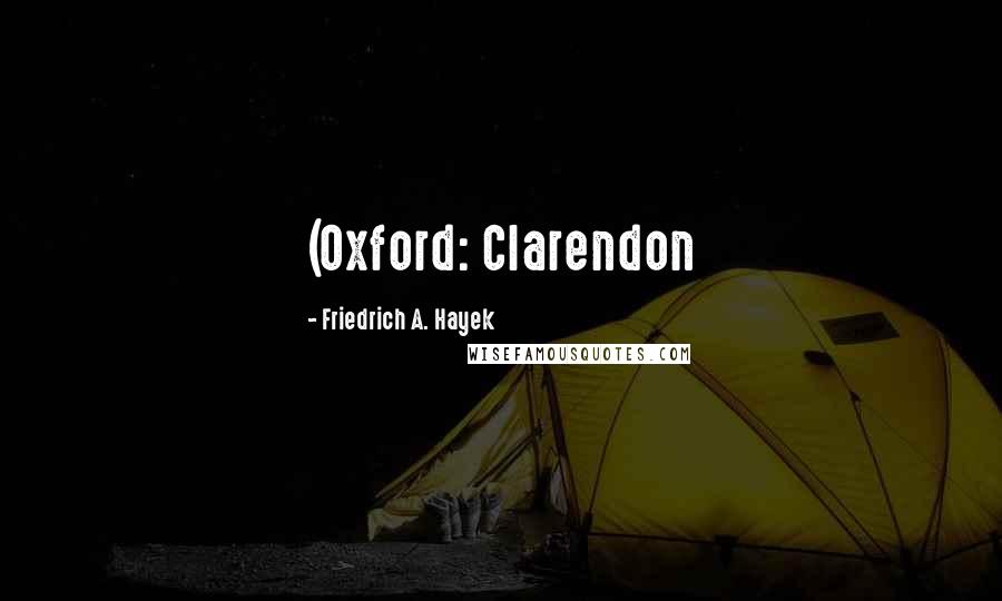 Friedrich A. Hayek Quotes: (Oxford: Clarendon