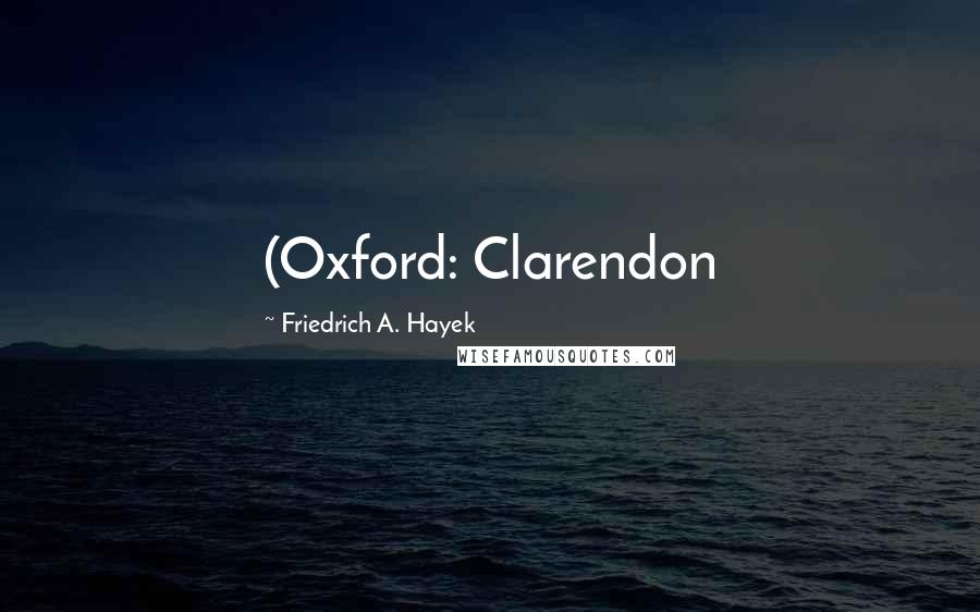 Friedrich A. Hayek Quotes: (Oxford: Clarendon