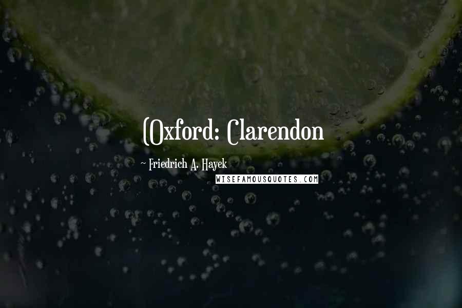 Friedrich A. Hayek Quotes: (Oxford: Clarendon