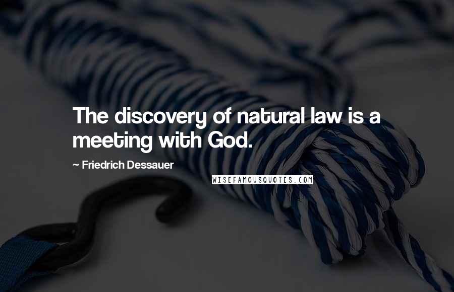 Friedrich Dessauer Quotes: The discovery of natural law is a meeting with God.