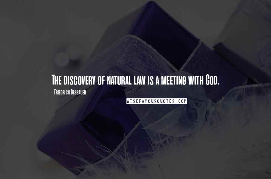 Friedrich Dessauer Quotes: The discovery of natural law is a meeting with God.