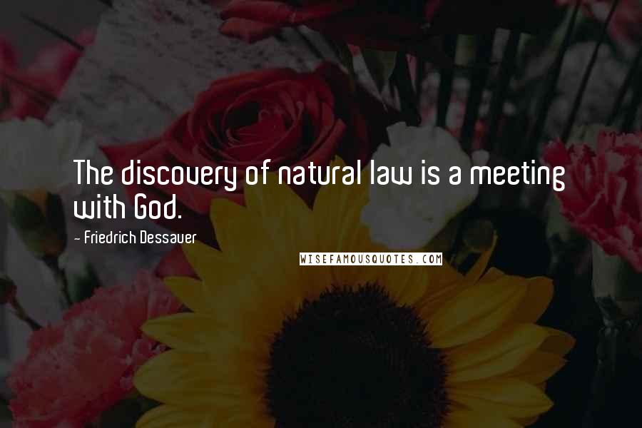 Friedrich Dessauer Quotes: The discovery of natural law is a meeting with God.