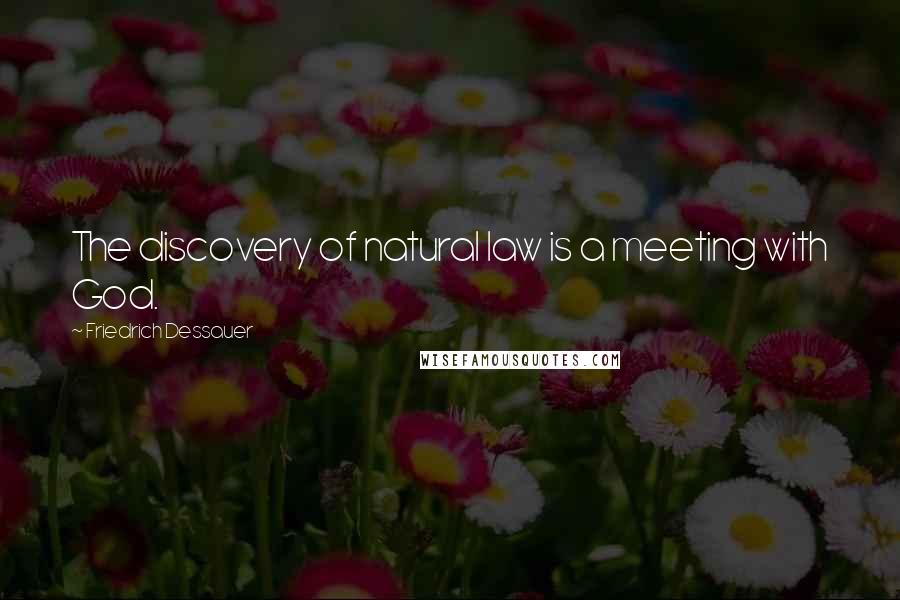 Friedrich Dessauer Quotes: The discovery of natural law is a meeting with God.